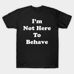 Not Behaving T-Shirt